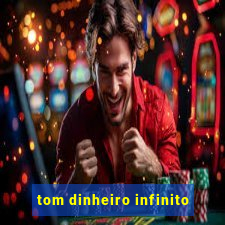 tom dinheiro infinito